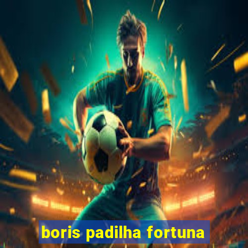 boris padilha fortuna